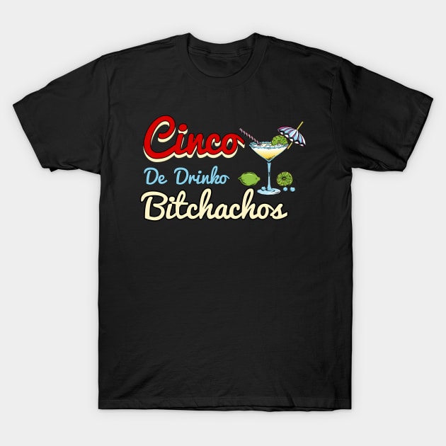 Cinco De Drinko Bitchachos T-Shirt by r.abdulazis